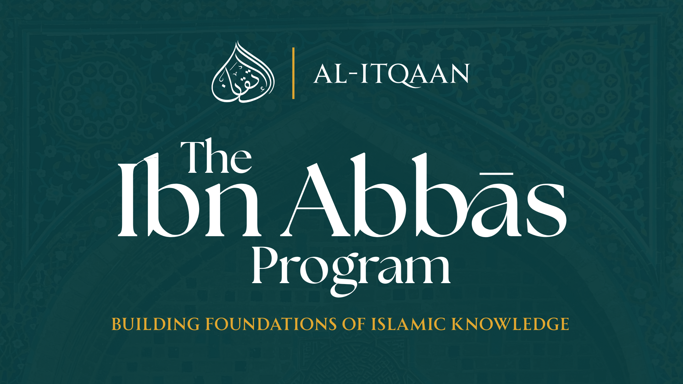 The Al-Itqaan Ibn Abbas Program — Building foundations of Islamic knowledge